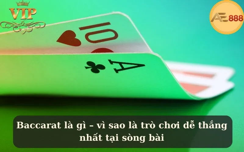 Baccarat là gì – vì sao là trò chơi dễ thắng nhất tại sòng bài