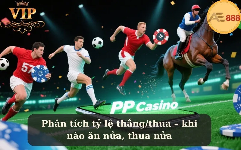 Phân tích tỷ lệ thắng/thua – khi nào ăn nửa, thua nửa
