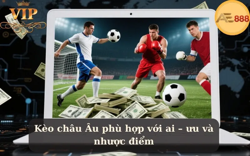 Kèo châu Âu phù hợp với ai – ưu và nhược điểm