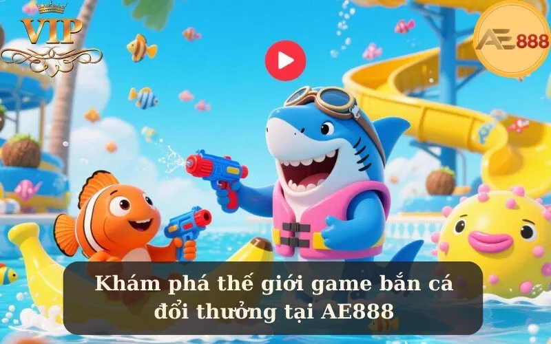 Khám phá thế giới game bắn cá đổi thưởng tại AE888