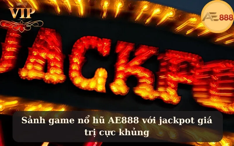Sảnh game nổ hũ AE888 với jackpot giá trị cực khủng