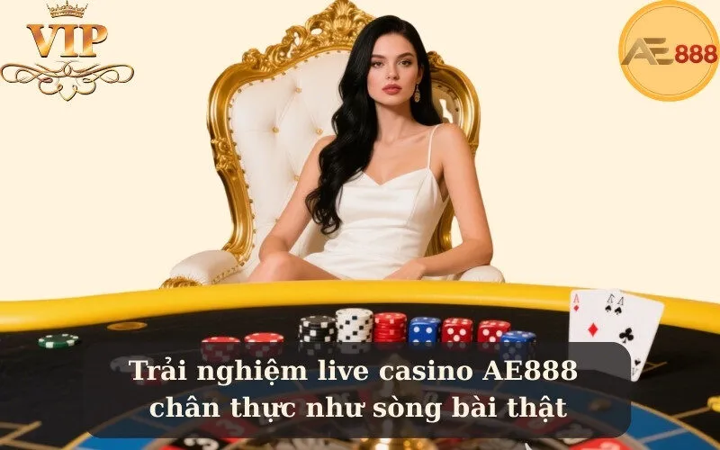 Trải nghiệm live casino AE888 chân thực như sòng bài thật
